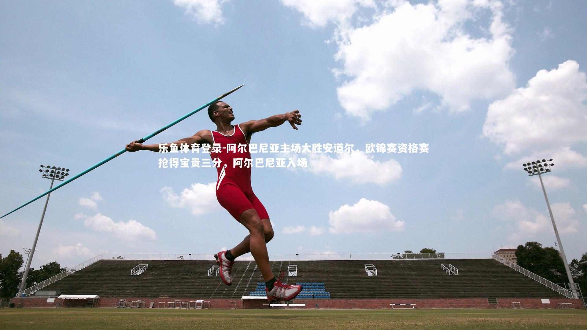 乐鱼体育登录-阿尔巴尼亚主场大胜安道尔，欧锦赛资格赛抢得宝贵三分，阿尔巴尼亚入场