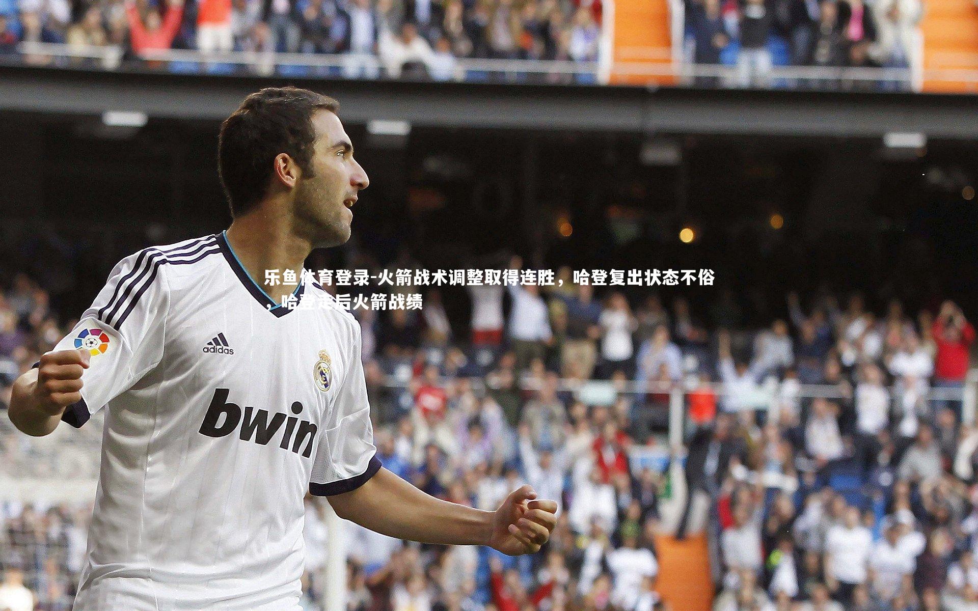 乐鱼体育登录-火箭战术调整取得连胜，哈登复出状态不俗，哈登走后火箭战绩