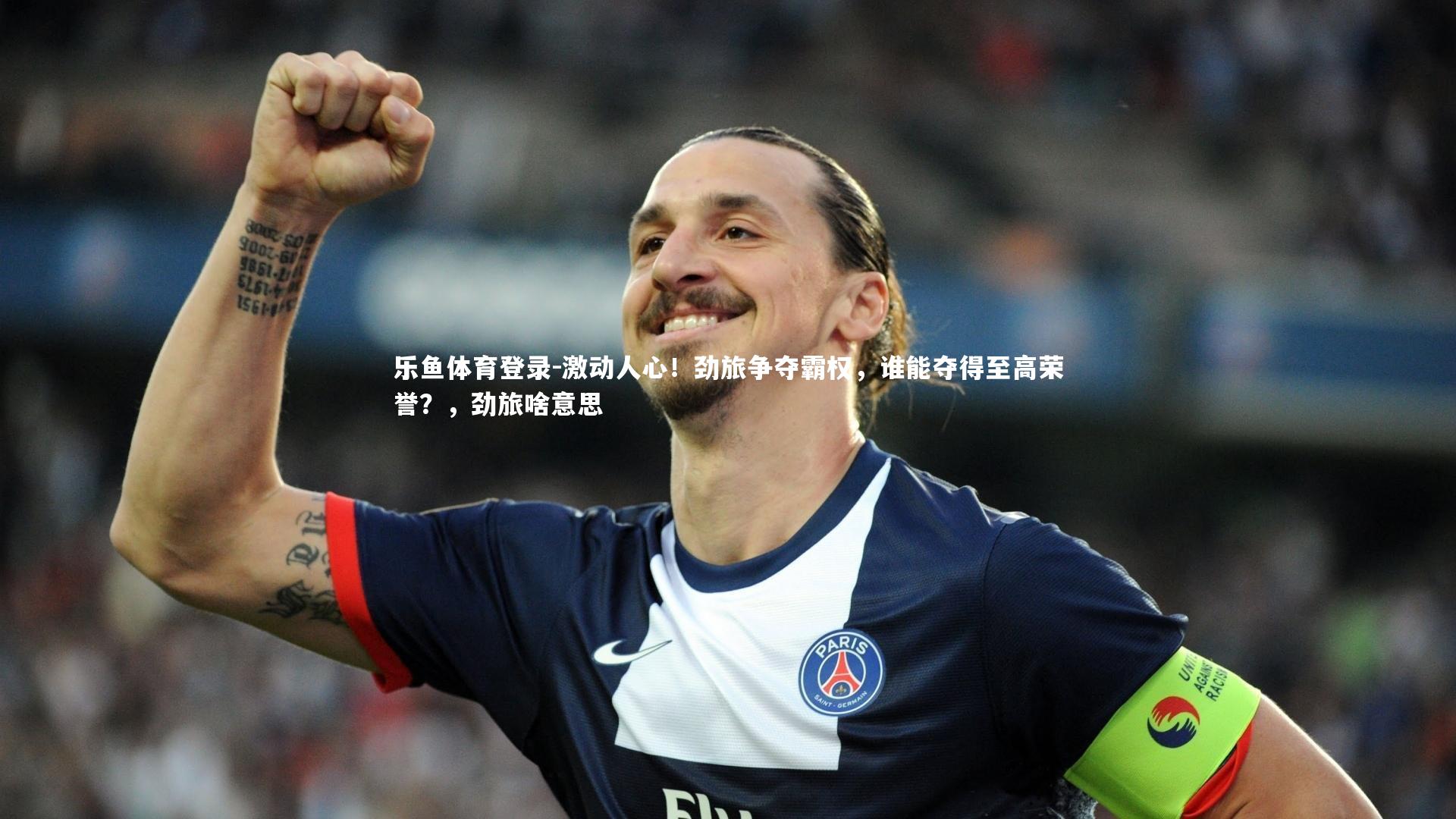 激动人心！劲旅争夺霸权，谁能夺得至高荣誉？，劲旅啥意思