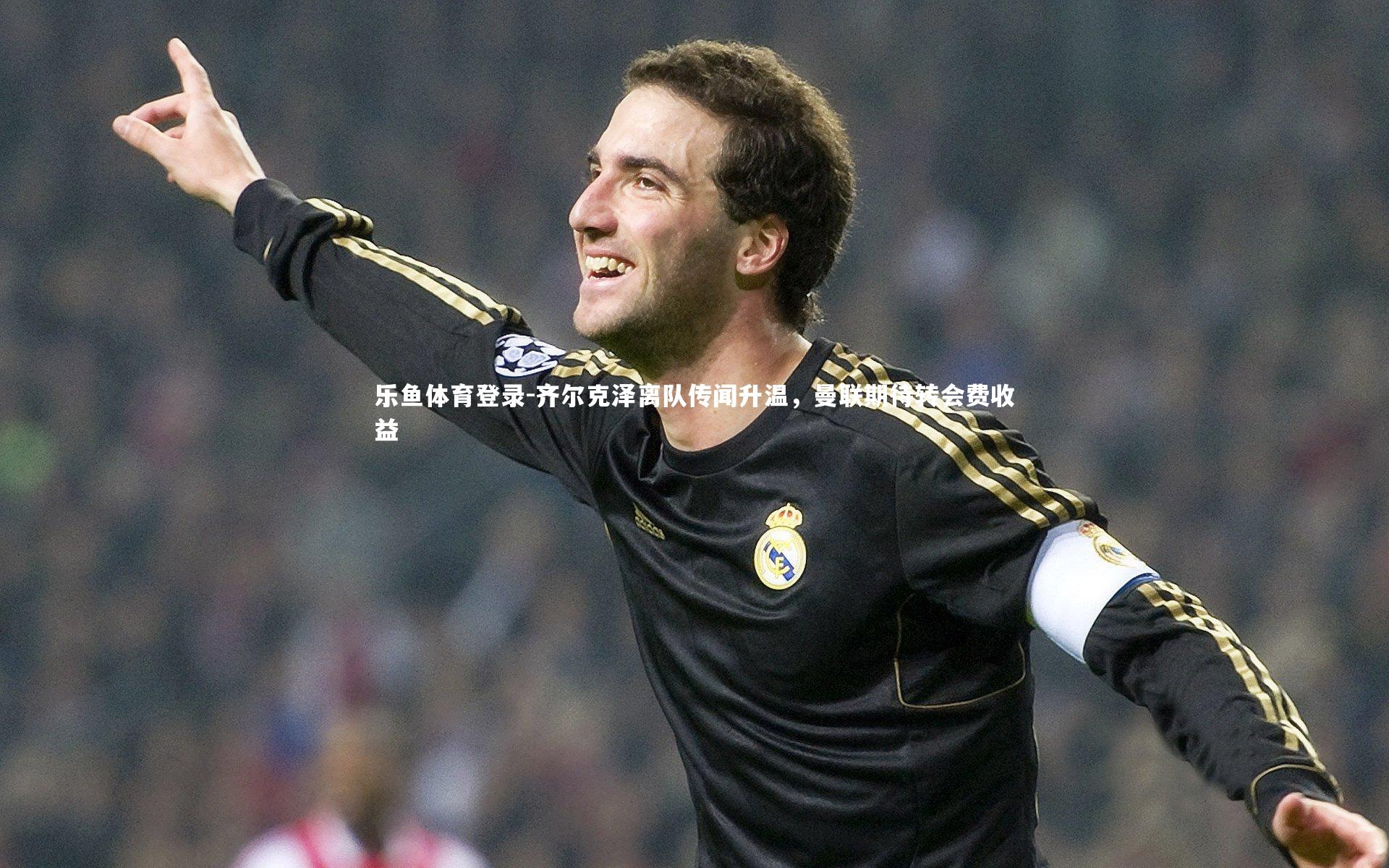 齐尔克泽离队传闻升温，曼联期待转会费收益