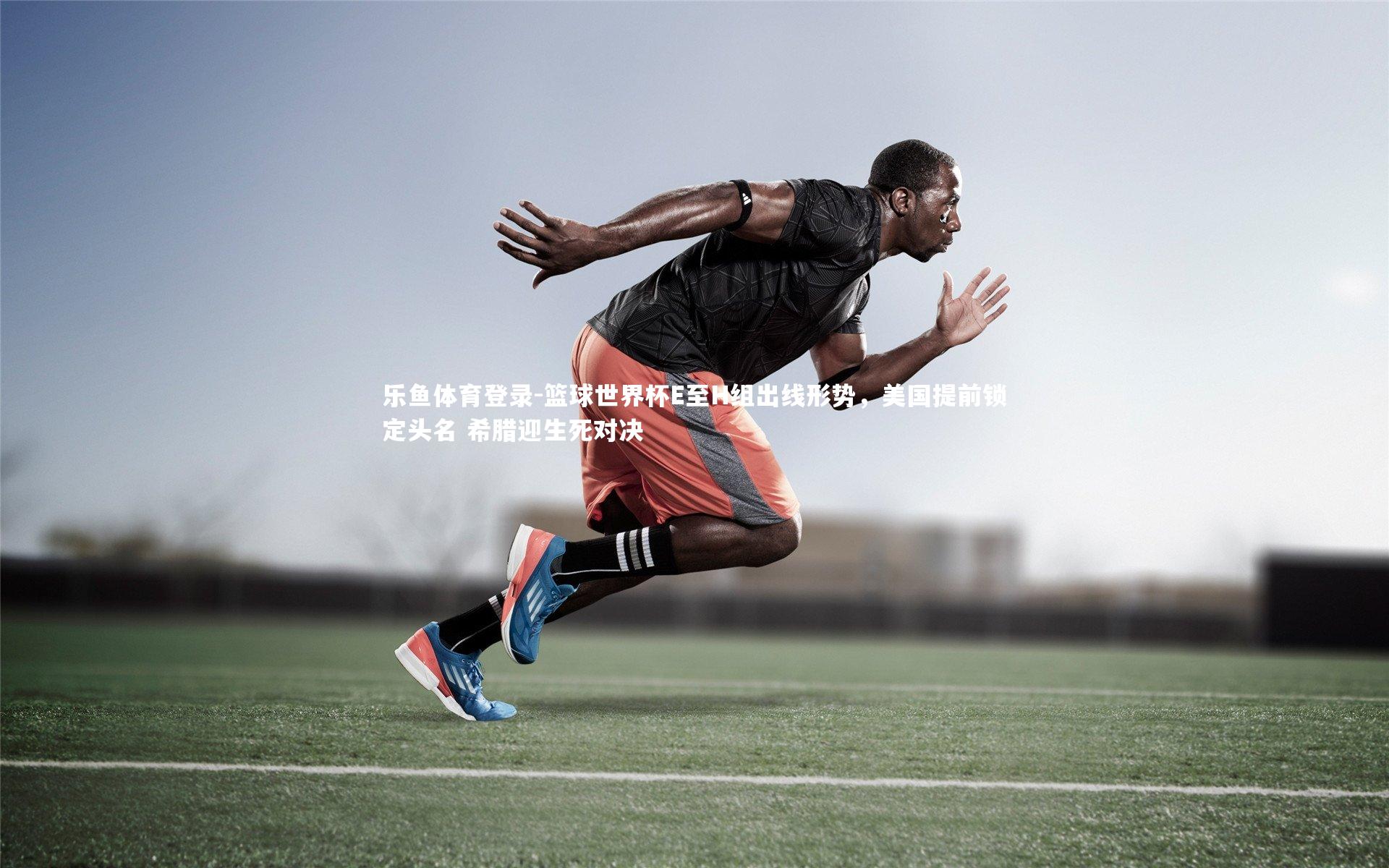 篮球世界杯E至H组出线形势，美国提前锁定头名 希腊迎生死对决